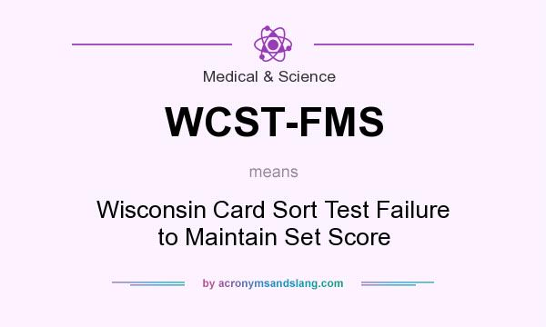 What does WCST-FMS mean? It stands for Wisconsin Card Sort Test Failure to Maintain Set Score