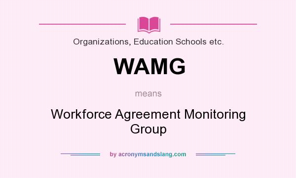 What does WAMG mean? It stands for Workforce Agreement Monitoring Group
