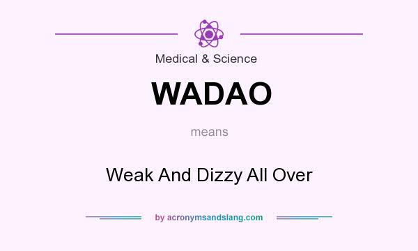 What does WADAO mean? It stands for Weak And Dizzy All Over