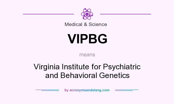 What does VIPBG mean? It stands for Virginia Institute for Psychiatric and Behavioral Genetics