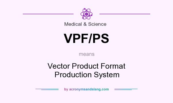 What does VPF/PS mean? It stands for Vector Product Format Production System