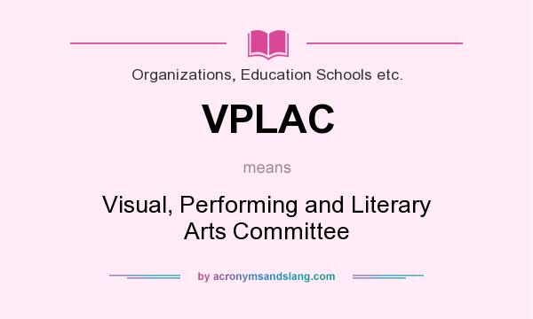 What does VPLAC mean? It stands for Visual, Performing and Literary Arts Committee
