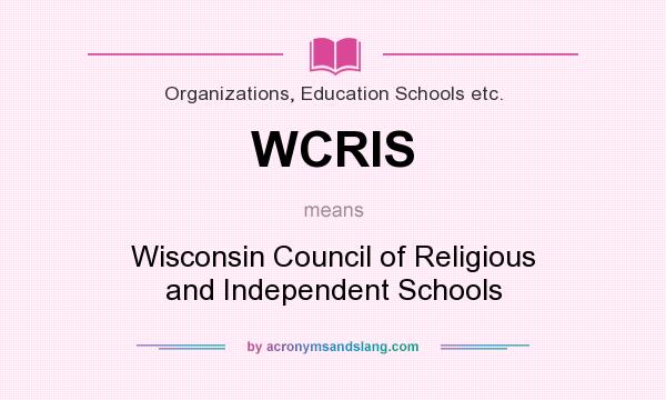 What does WCRIS mean? It stands for Wisconsin Council of Religious and Independent Schools