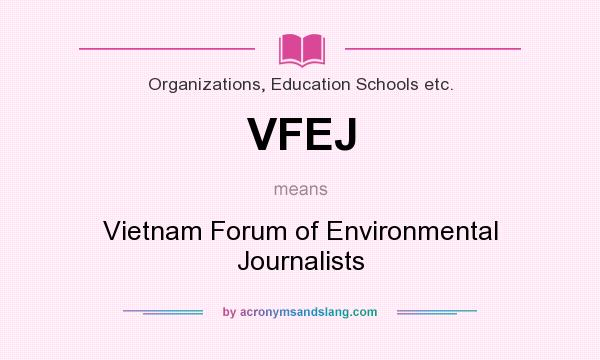 What does VFEJ mean? It stands for Vietnam Forum of Environmental Journalists