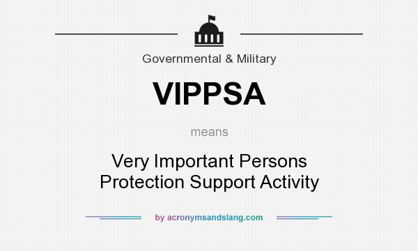 What does VIPPSA mean? It stands for Very Important Persons Protection Support Activity