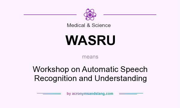 What does WASRU mean? It stands for Workshop on Automatic Speech Recognition and Understanding