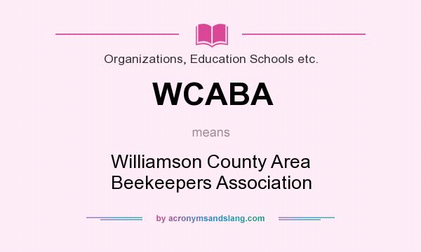 What does WCABA mean? It stands for Williamson County Area Beekeepers Association