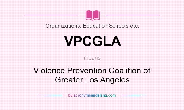 What does VPCGLA mean? It stands for Violence Prevention Coalition of Greater Los Angeles