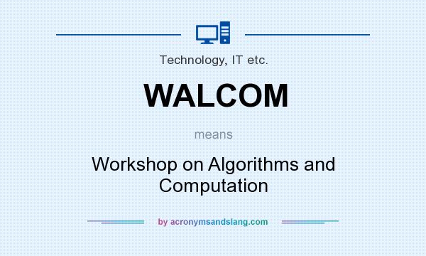 What does WALCOM mean? It stands for Workshop on Algorithms and Computation