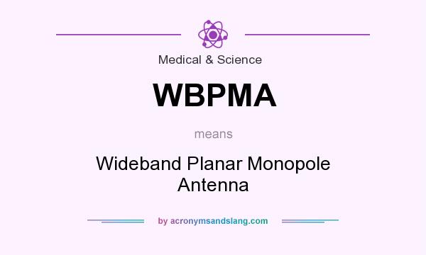 What does WBPMA mean? It stands for Wideband Planar Monopole Antenna