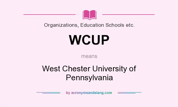 What does WCUP mean? It stands for West Chester University of Pennsylvania