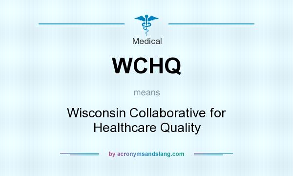 What does WCHQ mean? It stands for Wisconsin Collaborative for Healthcare Quality