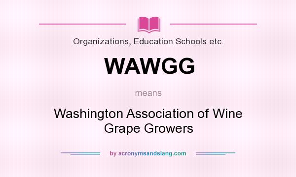What does WAWGG mean? It stands for Washington Association of Wine Grape Growers