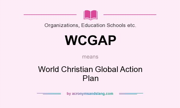 What does WCGAP mean? It stands for World Christian Global Action Plan