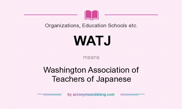 What does WATJ mean? It stands for Washington Association of Teachers of Japanese