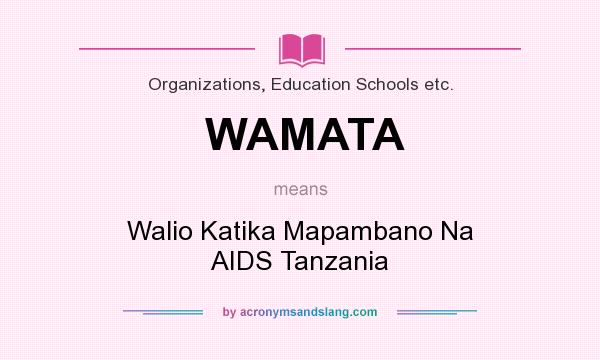 What does WAMATA mean? It stands for Walio Katika Mapambano Na AIDS Tanzania