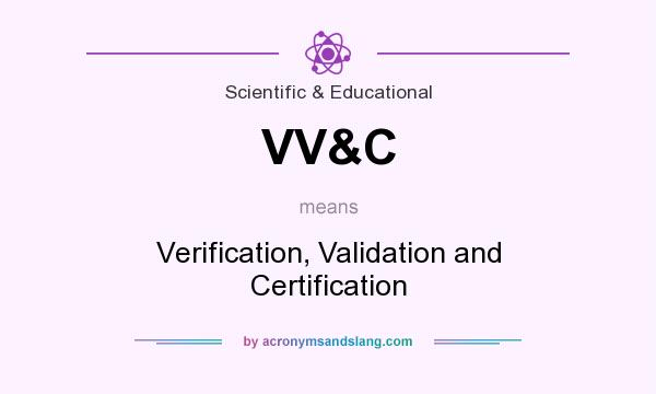 What does VV&C mean? It stands for Verification, Validation and Certification
