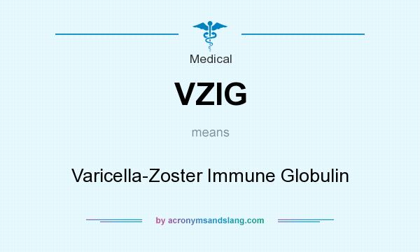 What does VZIG mean? It stands for Varicella-Zoster Immune Globulin