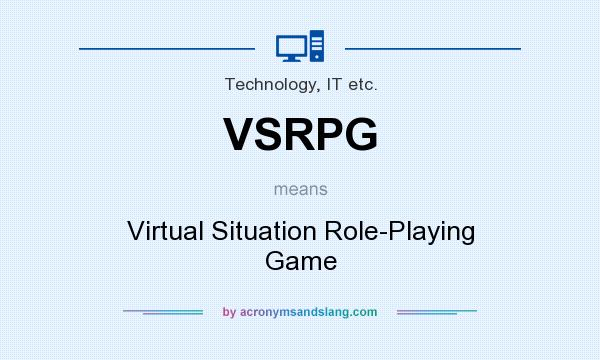 What does VSRPG mean? It stands for Virtual Situation Role-Playing Game