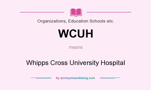 What does WCUH mean? It stands for Whipps Cross University Hospital