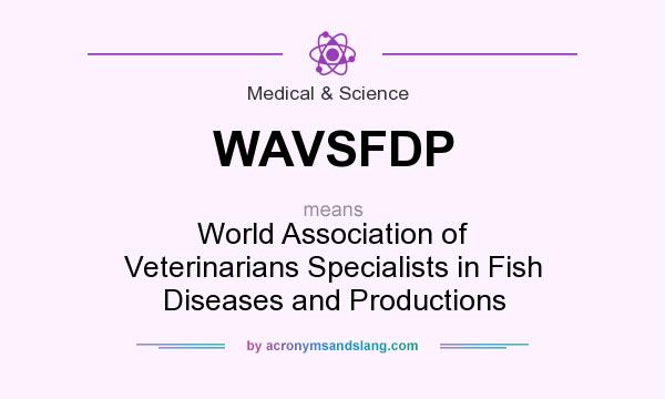 What does WAVSFDP mean? It stands for World Association of Veterinarians Specialists in Fish Diseases and Productions
