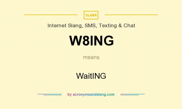 What does W8ING mean? It stands for WaitING