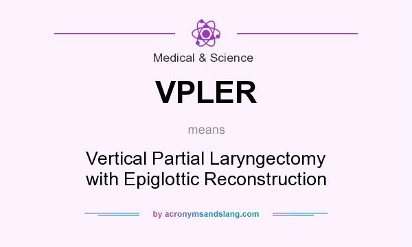 What does VPLER mean? It stands for Vertical Partial Laryngectomy with Epiglottic Reconstruction