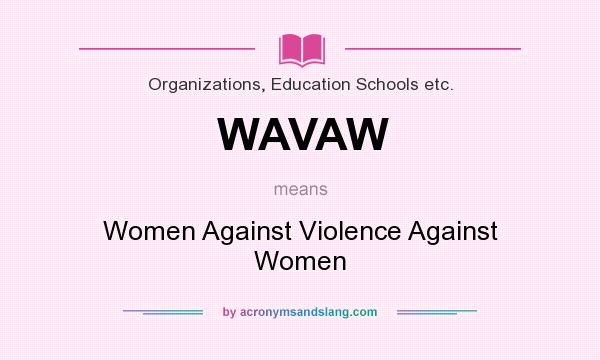 What does WAVAW mean? It stands for Women Against Violence Against Women