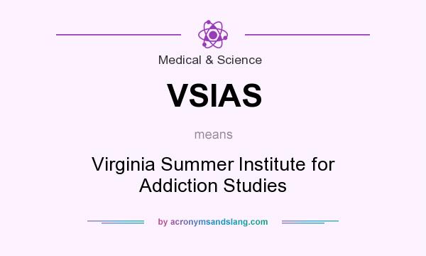 What does VSIAS mean? It stands for Virginia Summer Institute for Addiction Studies