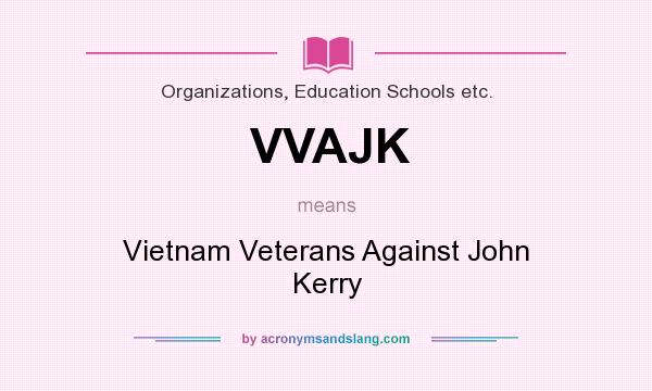 What does VVAJK mean? It stands for Vietnam Veterans Against John Kerry