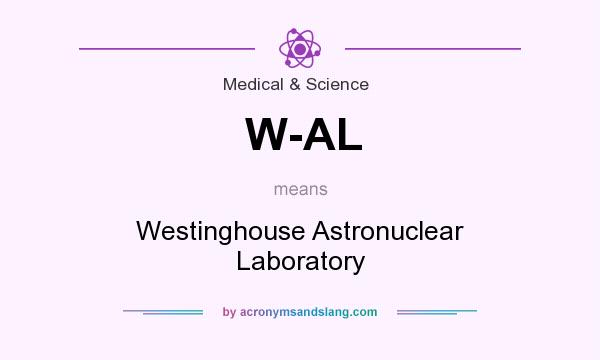 What does W-AL mean? It stands for Westinghouse Astronuclear Laboratory