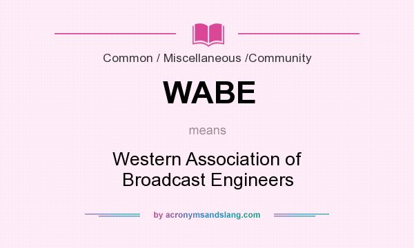 What does WABE mean? It stands for Western Association of Broadcast Engineers