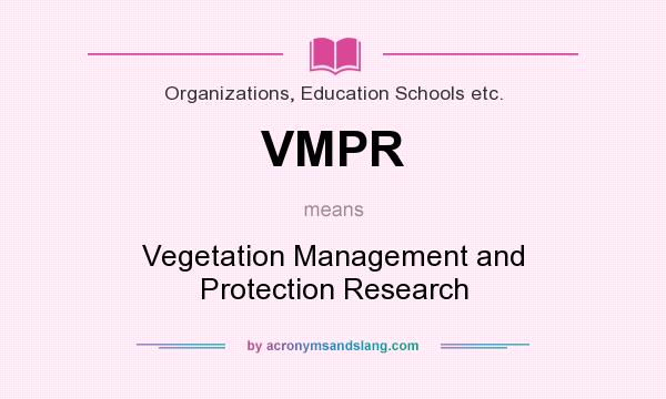 What does VMPR mean? It stands for Vegetation Management and Protection Research