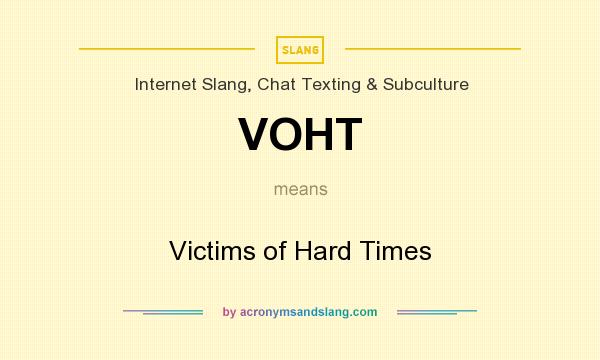 What does VOHT mean? It stands for Victims of Hard Times