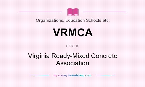 What does VRMCA mean? It stands for Virginia Ready-Mixed Concrete Association