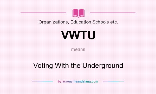 What does VWTU mean? It stands for Voting With the Underground