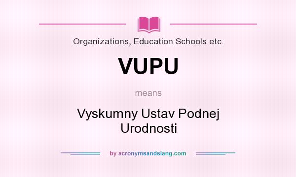 What does VUPU mean? It stands for Vyskumny Ustav Podnej Urodnosti