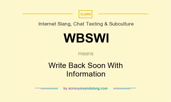 What does WBSWI mean? It stands for Write Back Soon With Information