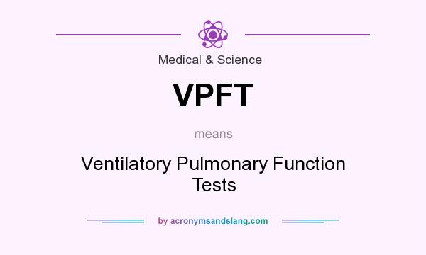What does VPFT mean? It stands for Ventilatory Pulmonary Function Tests