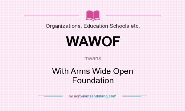 What does WAWOF mean? It stands for With Arms Wide Open Foundation