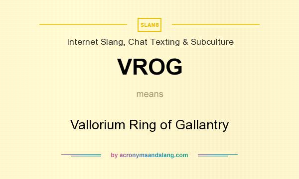 What does VROG mean? It stands for Vallorium Ring of Gallantry