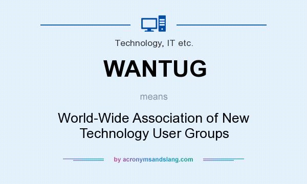 What does WANTUG mean? It stands for World-Wide Association of New Technology User Groups