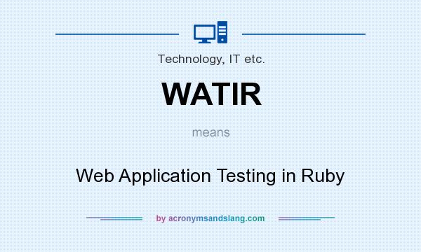 What does WATIR mean? It stands for Web Application Testing in Ruby