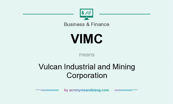 What does VIMC mean? It stands for Vulcan Industrial and Mining Corporation