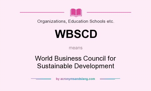What does WBSCD mean? It stands for World Business Council for Sustainable Development
