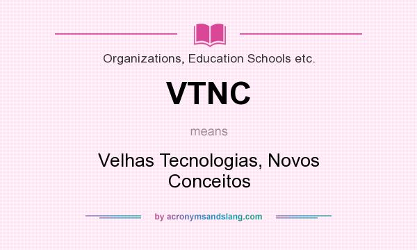 What does VTNC mean? It stands for Velhas Tecnologias, Novos Conceitos
