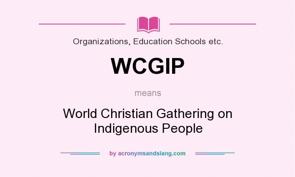 What does WCGIP mean? It stands for World Christian Gathering on Indigenous People