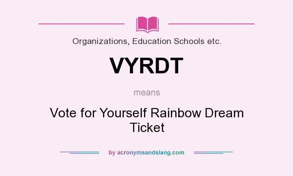 What does VYRDT mean? It stands for Vote for Yourself Rainbow Dream Ticket