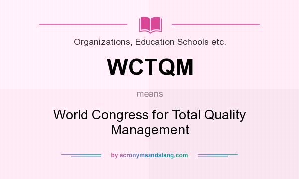 What does WCTQM mean? It stands for World Congress for Total Quality Management