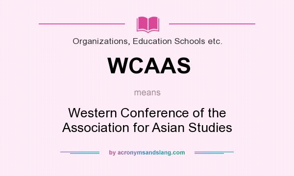 What does WCAAS mean? It stands for Western Conference of the Association for Asian Studies